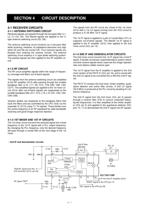 Page 84 - 1
SECTION 4 CIRCUIT DESCRIPTION
4-1 RECEIVER CIRCUITS
4-1-1 ANTENNA SWITCHING CIRCUIT
Received signals are passed through the low-pass filter (L1,
L2, C1–C5, C8). The filtered signals are applied to the l⁄4
type antenna switching circuit (D2, D8).
The antenna switching circuit functions as a low-pass filter
while receiving. However, its impedance becomes very high
while D2 and D8 are turned ON. Thus transmit signals are
blocked from entering the receiver circuits. The antenna
switching circuit...
