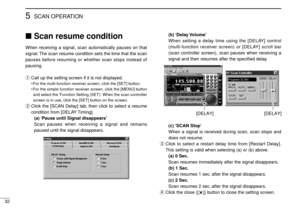 Page 3632
5SCAN OPERATION
Scan resume condition
When receiving a signal, scan automatically pauses on that
signal. The scan resume condition sets the time that the scan
pauses before resuming or whether scan stops instead of
pausing.
qCall up the setting screen if it is not displayed.
•For the multi-function receiver screen, click the [SET] button.
•For the simple function receiver screen, click the [MENU] button
and select the ‘Function Setting (SET).’When the scan controller
screen is in use, click the [SET]...