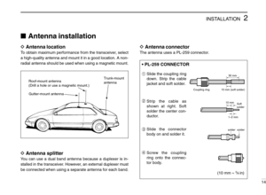Page 192INSTALLATION
14
Antenna installation
DAntenna location
To obtain maximum performance from the transceiver, select
a high-quality antenna and mount it in a good location. A non-
radial antenna should be used when using a magnetic mount.
DAntenna splitter
You can use a dual band antenna because a duplexer is in-
stalled in the transceiver. However, an external duplexer must
be connected when using a separate antenna for each band.
DAntenna connector
The antenna uses a PL-259 connector.
30 mm
10 mm (soft...