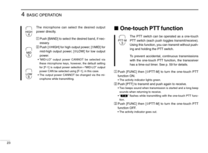 Page 284BASIC OPERATION
23The microphone can select the desired output
power directly.
ÄPush [BAND] to select the desired band, if nec-
essary.
ÅPush [➃HIGH] for high output power; [➄MID] for
mid-high output power; [➅LOW] for low output
power.
•“MID-LO” output power CANNOT be selected via
these microphone keys, however, the default setting
for [F-1] is output power selection—“MID-LO” output
power CAN be selected using [F-1], in this case.
•The output power CANNOT be changed via the mi-
crophone while...