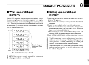 Page 41SCRATCH PAD MEMORY8
36
What is a scratch pad
memory?
During VFO operation, the transceiver automatically memo-
rizes operating frequency information, separate from regular
memory channels, when transmitting on a new frequency.
The 5 previously operated frequencies for each band can be
recalled (L1 to L5 appear for simplex frequencies; r1 to r5 ap-
pear for duplex frequencies.
NOTE:When memory mode is selected, the frequency is
not programmed into a scratch pad.
Calling up a scratch pad
memory
➀Select...