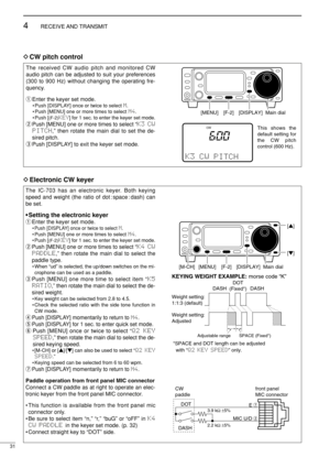 Page 4631
4RECEIVE AND TRANSMIT
DCW pitch control
The received CW audio pitch and monitored CW
audio pitch can be adjusted to suit your preferences
(300 to 900 Hz) without changing the operating fre-
quency.
qEnter the keyer set mode.
• Push [DISPLAY] once or twice to select M.
• Push [MENU] one or more times to select M4.
• Push [
(F-2)KEY] for 1 sec. to enter the keyer set mode.
wPush [MENU] one or more times to select “K3 CW
PITCH,” then rotate the main dial to set the de-
sired pitch.
ePush [DISPLAY] to...