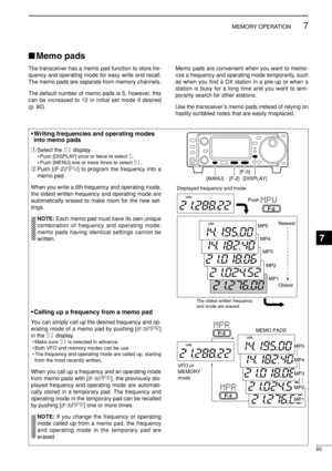 Page 75•Writing frequencies and operating modes
into memo pads
qSelect the S1display.
• Push [DISPLAY] once or twice to select S.
• Push [MENU] one or more times to select S1.
wPush [(F-2)MPW] to program the frequency into a
memo pad.
When you write a 6th frequency and operating mode,
the oldest written frequency and operating mode are
automatically erased to make room for the new set-
tings.
NOTE: Each memo pad must have its own unique
combination of frequency and operating mode;
memo pads having identical...