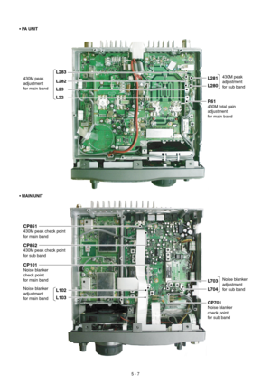 Page 255 - 7
L283
L22
L23
430M peak
adjustment
for main bandL282
• PA UNIT
• MAIN UNIT
R61
430M total gain
adjustment
for main band
CP701
Noise blanker 
check point 
for sub band
Noise blanker 
adjustment 
for sub band
L704 L703
430M peak
adjustment
for sub band
L280
L281
CP851
430M peak check point
for main band
L102Noise blanker 
adjustment 
for main band
CP101
Noise blanker 
check point 
for main band
CP852
430M peak check point
for sub band
L103 