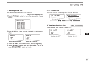 Page 7158
10
SET MODE
10
D D
Memory bank link Sets the linked bank for the bank-link scan.
(default: All banks are ON)
qRotate [R-DIAL]to select the bank that you want to change
setting.
wPush [8 SET]for 1 sec. to enter the bank link setting con-
dition.
eRotate [R-DIAL]to select the setting, then push [8 SET].
rRotate [R-DIAL]to select next bank and repeat qto e, or
push [DUALWATCH]to exit set mode.
D
D
LCD contrastThe LCD contrast can be adjusted through 15 levels.D D
Weather alert functionTurns weather alert...