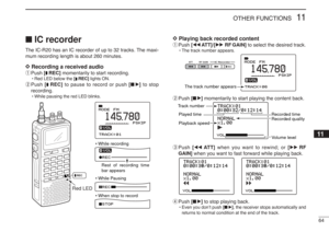 Page 7764
11
OTHER FUNCTIONS
■IC recorderThe IC-R20 has an IC recorder of up to 32 tracks. The maxi-
mum recording length is about 260 minutes.D D
Recording a received audioqPush [REC]momentarily to start recording.
•Red LED below the [REC]lights ON.
wPush [REC]to pause to record or push [■
≈
≈]to stop
recording.
•While pausing the red LED blinks.
D
D
Playing back recorded contentqPush [
Ω
ΩΩ
Ω
ATT]/[
≈
≈≈
≈
RF GAIN]to select the desired track.
•The track number appears.
wPush [■
≈
≈]momentarily to start...