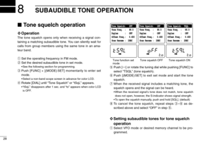 Page 3228
8SUBAUDIBLE TONE OPERATION
Tone squelch operation
◊Operation
The tone squelch opens only when receiving a signal con-
taining a matching subaudible tone. You can silently wait for
calls from group members using the same tone in an ama-
teur band.
qSet the operating frequency in FM mode.
wSet the desired subaudible tone in set mode.
•See the following section for programming.
ePush [FUNC] + [(MODE) SET] momentarily to enter set
mode.
•Select a non-band scope screen in advance for color LCD.
rRotate...