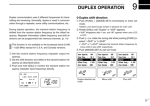 Page 3531
9DUPLEX OPERATION
Duplex communication uses 2 different frequencies for trans-
mitting and receiving. Generally, duplex is used in communi-
cation through a repeater, some utility communications, etc.
During duplex operation, the transmit station frequency is
shifted from the receive station frequency by the offset fre-
quency. Repeater information (offset frequency and shift di-
rection) can be programmed into memory channels. (p. 14)
This function is not available in the broadcast band (0.495
–1.620...