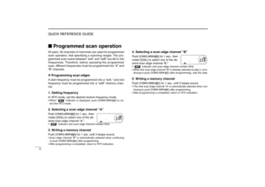 Page 10V
QUICK REFERENCE GUIDE
New2001
Programmed scan operation25 pairs, 50 channels of memories are used for programmed
scan operation, that specifying a scanning ranges. The pro-
grammed scan scans between “xxA” and “xxB” (xx=00 to 24)
frequencies. Therefore, before operating the programmed
scan, different frequencies must be programmed into “A” and
“B” channels.D
D
Programming scan edgesA start frequency must be programmed into a “xxA,” and end
frequency must be programmed into a “xxB” memory chan-
nel. 1....
