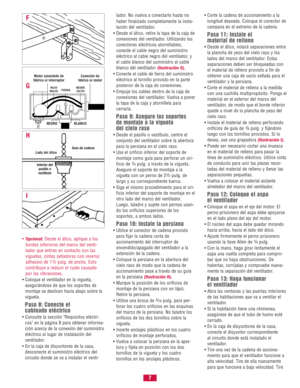 Page 7•Opcional:Desde el ático, aplique a los 
bordes inferiores del marco del venti-
lador que entran en contacto con las 
viguetas, cintas selladoras con reverso 
adhesivo de 1
1/2pulg. de ancho. Esto 
contribuye a reducir el ruido causado 
por las vibraciones.
• Coloque el ventilador en la vigueta, 
asegurándose de que los soportes de 
montaje se deslicen hacia abajo sobre la 
vigueta.
Paso 8: Conecte el 
cableado eléctrico
• Consulte la sección "Requisitos eléctri-
cos" en la página 8 para obtener...