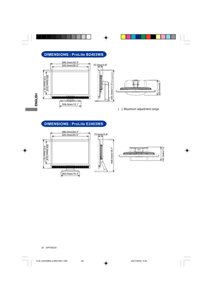 Page 28ENGLISH
DIMENSIONS
DIMENSIONS : ProLite B2403WS
566.0mm/22.3520.0mm/20.5
308.0mm/12.1
325.5mm/12.8410.0mm/16.1
70.0mm/2.8
445.0mm/17.5
(575.0mm/22.6)
220.0mm/8.7
(   ): Maximum adjustment range
DIMENSIONS
DIMENSIONS : ProLite E2403WS
566.0mm/22.3520.0mm/20.5
263.0mm/10.4
325.5mm/12.8410.0mm/16.1
70.0mm/2.8
458.5mm/18.1191.5mm/7.5
24     APPENDIX
PLB_E2403WS-e-M021B01.P65 2007/09/03, 9:5428
 