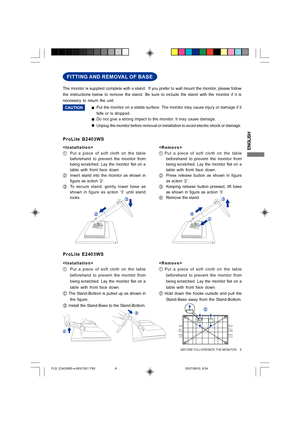 Page 9
ENGLISH
BEFORE YOU OPERATE THE MONITOR     5
Put the monitor on a stable surface. The monitor may cause injury or dam\
age if it
falls or is dropped.
„
Do not give a strong impact to the monitor. It may cause damage.
„
Unplug the monitor before removal or installation to avoid electric shoc\
k or damage.
„
The monitor is supplied complete with a stand.  If you prefer to wall mount the monitor, please follow
the instructions below to remove the stand. Be sure to include the stand\
 with the monitor if it...