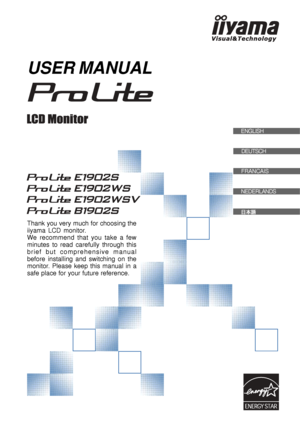 Page 1USER MANUAL
Thank you very much for choosing the
iiyama LCD monitor.
We recommend that you take a few
minutes to read carefully through this
brief but comprehensive manual
before installing and switching on the
monitor. Please keep this manual in a
safe place for your future reference.
ENGLISHENGLISH
DEUTSCH
FRANCAIS
NEDERLANDS
 