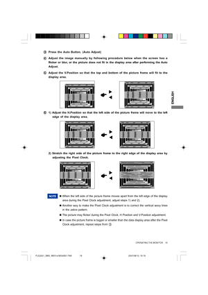 Page 19ENGLISH
1
F FF F
F1) Adjust the H.Position so that the left side of the picture frame will move to the left
edge of the display area.
NOTE„When the left side of the picture frame moves apart from the left edge of the display
area during the Pixel Clock adjustment, adjust steps 1) and 2).
„Another way to make the Pixel Clock adjustment is to correct the vertical wavy lines
in the zebra pattern.
„The picture may flicker during the Pixel Clock, H.Position and V.Position adjustment.
„In case the picture...