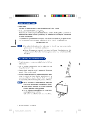 Page 12
ENGLISH
„Signal Timing
Change to the desired signal timing listed on page 24: COMPLIANT TIMING.
„ Windows 95/98/2000/Me/XP/Vista Plug & Play
The iiyama LCD monitor complies with DDC2B of VESA standard. The Plug & \
Play function runs on
Windows 95/98/2000/Me/XP/Vista by connecting the monitor to DDC2B compli\
ant computer with
the Signal Cable supplied.
For installation on Windows 95/98/2000/Me/XP: The monitor Information Fi\
le for iiyama monitors
may be necessary for your computer and obtained via the...