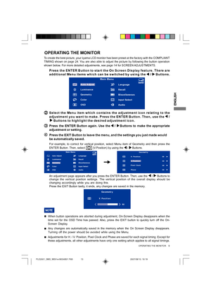 Page 13
ENGLISH
OPERATING THE MONITOR     9
ADJUSTING
OPERATING THE MONITOR
To create the best picture, your iiyama LCD monitor has been preset at th\
e factory with the COMPLIANT
TIMING shown on page 24. You are also able to adjust the picture by following the button operation\
shown below. For more detailed adjustment s, see page 14 for SCREEN ADJUSTMENTS.
(
( (
(
(Press the ENTER Button to start the On Screen Display feature. There are\
additional Menu items which can be switched by using the     /...