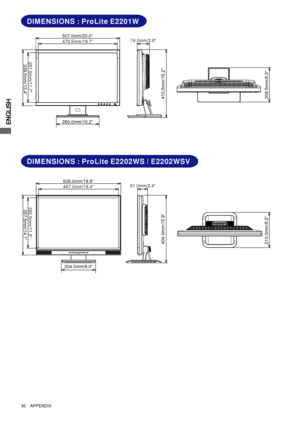 Page 34ENGLISH
30     APPENDIX
DIMENSIONS : ProLite E2201W
DIMENSIONS : ProLite E2202WS / E2202WSV
507.0mm/20.0
475.5mm/18.7
260.0mm/10.2
297.5mm/11.7339.5mm/13.4
74.0mm/2.9
410.5mm/16.2209.5mm/8.3
506.0mm/19.9
467.0mm/18.4
204.0mm/8.0
292.5mm/11.5357.5mm/14.1
61.0mm/2.4
404.0mm/15.9210.0mm/8.3
 