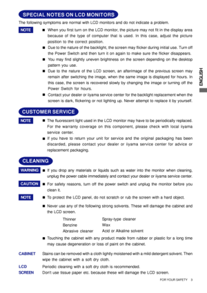 Page 7ENGLISH
The following symptoms are normal with LCD monitors and do not indicate a problem.
NOTEWhen you first turn on the LCD monitor, the picture may not fit in the display area
because of the type of computer that is used. In this case, adjust the picture
position to the correct position. „
Due to the nature of the LCD screen, an afterimage of the previous screen may
remain after switching the image, when the same image is displayed for hours. In
this case, the screen is recovered slowly by changing...