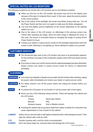 Page 7ENGLISH
     FOR YOUR SAFETY      3
The following symptoms are normal with LCD monitors and do not indicate \
a problem.
NOTEWhen	
you	first	turn	 on	the	 LCD	 monitor,	 the	picture	 may	not	fit	in	the	 display	 area	
because of the type of computer that is used. In this case, adjust the picture position 
to the correct position.

Due  to  the  nature  of  the  LCD  screen,  an  afterimage  of  the  previous  screen  may 
remain  after  switching  the  image,  when  the  same  image  is  displayed  for...