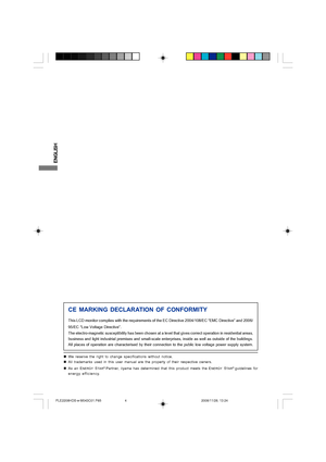 Page 4ENGLISH
CE MARKING DECLARATION OF CONFORMITY
This LCD monitor complies with the requirements of the EC Directive 2004/108/EC “EMC Directive” and 2006/
95/EC “Low Voltage Directive”.
The electro-magnetic susceptibility has been chosen at a level that gives correct operation in residential areas,
business and light industrial premises and small-scale enterprises, inside as well as outside of the buildings.
All places of operation are characterised by their connection to the public low voltage power supply...