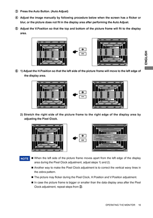 Page 19ENGLISH
OPERATING THE MONITOR     16
  1) Adjust the H.Position so that the left side of the picture frame will move to the left edge of 
the display area.
NOTE  