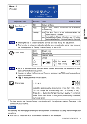 Page 19ENGLISH
Menu : 2
(Analog)
On
Problem / Option                                                  Button to Press Adjustment Item
Color Temp.
Bluish white
Sharpness1 2 3 4 5
Adjust the picture quality at resolutions of less than 1600× 1200.
You can change the picture quality from 1 to 5 (sharp to soft).
Press the + Button to change the picture quality in numerical
order. Press the – Button to change the picture quality in reverse
numerical order.
Auto Set-up *3NO
YESReturn to Menu.
Adjust Clock, Phase,...