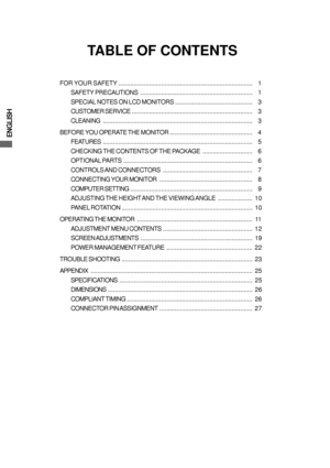Page 6ENGLISH
FOR YOUR SAFETY.............................................................................. 1
SAFETY PRECAUTIONS................................................................. 1
SPECIAL NOTES ON LCD MONITORS............................................. 3
CUSTOMER SERVICE ...................................................................... 3
CLEANING....................................................................................... 3
BEFORE YOU OPERATE THE...