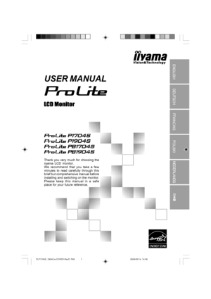 Page 1USER MANUAL
Thank you very much for choosing the
iiyama LCD monitor.
We recommend that you take a few
minutes to read carefully through this
brief but comprehensive manual before
installing and switching on the monitor.
Please keep this manual in a safe
place for your future reference.
 ENGLISH
DEUTSCH
FRANCAIS
POLSKINEDERLANDS
PLP1704S_1904S-e-COVER-RevD .P65 2008/03/14, 14:081
 