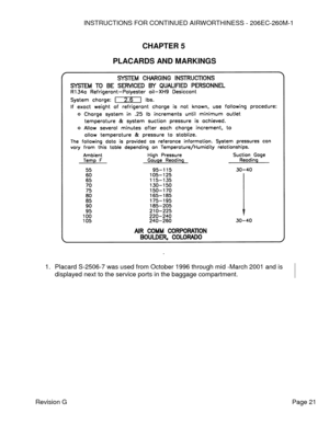 Page 27INSTRUCTIONS FOR CONTINUED AIRWORTHINESS - 206EC-260M-1 
 
Revision G   Page 21 
 
CHAPTER 5 
PLACARDS AND MARKINGS 
 
. 
 
1. Placard S-2506-7 was used from October 1996 through mid -March 2001 and is 
displayed next to the service ports in the baggage compartment. 
   