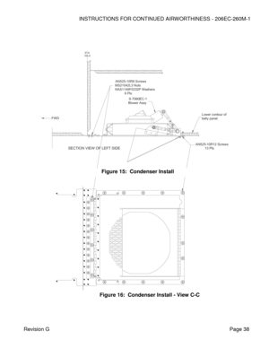 Page 44INSTRUCTIONS FOR CONTINUED AIRWORTHINESS - 206EC-260M-1 
 
Revision G   Page 38 
 
 
 
 
 
 
 
 
 
 
 
 
 
 
 
 
 
 
 
 
 
 
 
 
 
 
 
 
 
 
 
 
 
 
 
 
 
 
 
 
 
 
 
 
 
 
Figure 16:  Condenser Install - View C-C 
 Figure 15:  Condenser Install  VIEW LOOKING UP
AN525-10R8 ScrewsMS21042L3 NutsNAS1149F0332P Washers          6 PlsS-7060EC-1Blower Assy
FWD
SECTION VIEW OF LEFT SIDE
155.8STA
Lower contour ofbelly panel
AN525-10R12 Screws          13 Pls  