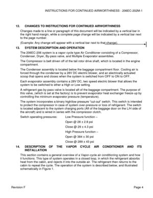 Page 10INSTRUCTIONS FOR CONTINUED AIRWORTHINESS - 206EC-202M-1 
 
 
Revision F  Page 4 
 
 
12. CHANGES TO INSTRUCTIONS FOR CONTINUED AIRWORTHINESS 
 Changes made to a line or paragraph of this document will be indicated by a vertical bar in 
the right hand margin, while a complete page change will be indicated by a vertical bar next 
to the page number. 
(Example: Any change will appear with a vertical bar next to that change). 
13. SYSTEM DESCRIPTION AND OPERATION 
 The 206EC-206 system is a vapor cycle type...