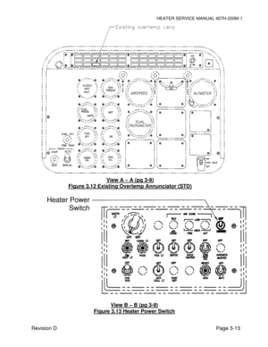 Page 23HEATER SERVICE MANUAL 407H-200M-1 
Revision D                                                                                                             Page 3-13 
 
 
 
 
 
 
View A – A (pg 3-9) 
Figure 3.12 Existing Overtemp Annunciator (STD) 
View B – B (pg 3-9) 
Figure 3.13 Heater Power Switch 
Heater Power  
Switch  