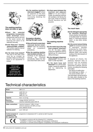 Page 10Model
WM 12 X
Dimensions
width 59,5 cm
height 82 cm
depth 53,7 cm
Capacity
from 1 to 5,5 kg
Electrical
connectionsvoltage 230/240 Volt 50 Hz
maximum absorbed power 2050 W
Water connections
maximum pressure 1 MPa (10 bar)
minimum pressure 0,05 MPa (0,5 bar)
drum capacity 46 litre
Spinning speed
up to 1200 rpm
Control programs in
compliance with
IEC regulation 456programme 3; temperature 60°C; carried out with 5 kg load.
This appliance conforms with the following E.E.C. directives:
- 73/23/EEC of 19/02/73...