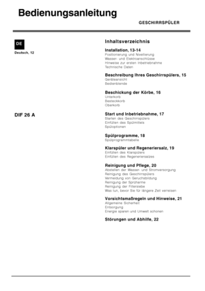 Page 12\b	
	\f
	\b
	
	
\f\b	\b\f
	\f

\b	
Positionierung und Nivellierung
Wasser- und Elektroanschlüsse
Hinweise zur ersten Inbetriebnahme
Technische Daten
\f\b
	\f\f\b\f\f 
Geräteansicht
Bedienblende
\f\b!
	#$
Unterkorb
Besteckkorb
Oberkorb
%

		\b	
&
Starten des Geschirrspülers
Einfüllen des Spülmittels
Spüloptionen
%
&&(
Spülprogrammtabelle

\f
	)	\b\f
*
Einfüllen des Klarspülers...