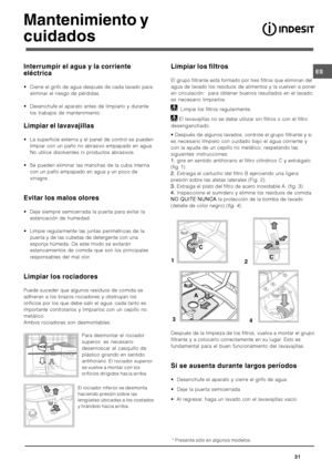 Page 31
(





	


	

	3
 Cierre el grifo de agua después de cada lavado para
eliminar el riesgo de pérdidas.
 Desenchufe el aparato antes de limpiarlo y durante
los trabajos de mantenimiento.
,
	
	//)		
 La superficie externa y el panel de control se pueden
limpiar con un paño no abrasivo empapado en agua.
No utilice disolventes ni productos abrasivos.
 Se pueden eliminar las manchas de la cuba interna
con un paño empapado en agua y un...