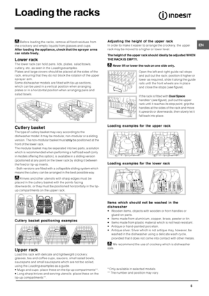 Page 5-.

	



Before loading the racks, remove all food residues from
the crockery and empty liquids from glasses and cups.
0
	








!
%



!:
2


The lower rack can hold pans, lids, plates, salad bowls,
cutlery, etc. as seen in the 
Loading examples.
Plates and large covers should be placed at the sides of the
rack, ensuring that they do not block the rotation of the upper
sprayer arm.
Some dishwasher models are fitted with tip-up...