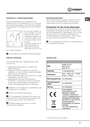 Page 47

.	
 
 

22		

Anslut avloppsslangen (utan att böja den) till ett
avloppsrör med en minimidiameter på 4 cm. I annat fall
kan avloppsslangen läggas i ett handfat eller ett badkar.
Avloppsslangens fria slangände får inte vara nedsänkt i
vatten.
Den speciella rörböjen* av
plast underlättar en korrekt
placering: Fäst rörböjen
ordentligt på väggen för att
undvika att slangen rör sig
och tömmer vattnet utanför
avloppet.
Den del av slangen som är
märkt med bokstaven A
måste befinna...