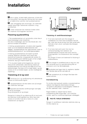 Page 57

	



Det er vigtigt, at dette hæfte opbevares, så det altid
kan konsulteres. Ved salg eller flytning skal man sørge
for, at hæftet bliver sammen med opvaskemaskinen.
 Læs omhyggeligt alle anvisninger: De indeholder
vigtige oplysninger vedrørende installation, brug
og sikkerhed.
 Under transporten bør maskinen holdes lodret;
læn maskinen mod bagsiden ved behov.
%
2

	


1. Pak opvaskemaskinen ud, og kontrollér, at den ikke er
blevet beskadiget under transporten.
Hvis den er...