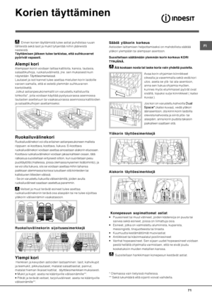 Page 71
 




 Ennen korien täyttämistä tulee astiat puhdistaa ruuan
tähteistä sekä lasit ja mukit tyhjentää niihin jääneistä
nesteistä.
+
#

#




7	71
#
7

Alempaan koriin voidaan laittaa kattiloita, kansia, lautasia,
salaattikulhoja, ruokailuvälineitä, jne. sen mukaisesti kuin
näytetään 
Täyttöesimerkeissä.
Lautaset ja isot kannet tulee asettaa mieluiten korin laidoille
varoen samalla, että ei estetä ylemmän suihkuvarren...