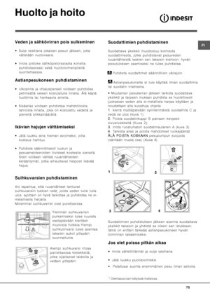 Page 75

%
#



(
0
	7
#


 Sulje vesihana jokaisen pesun jälkeen, jotta
vältetään vuotovaara.
 Irrota pistoke sähköpistorasiasta konetta
puhdistaessasi sekä huoltotoimenpiteitä
suoritettaessa.
7



 70

 Ulkopinta ja ohjauspaneeli voidaan puhdistaa
pehmeällä veteen kostutetulla liinalla. Älä käytä
liuottimia tai hankaavia aineita.
 Sisäallas voidaan puhdistaa mahdollisista
tahroista liinalla, joka on kostutettu vedellä ja
pienellä etikkamäärällä....