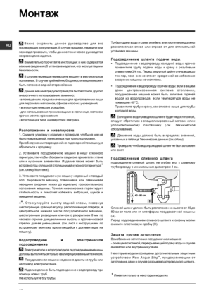 Page 62R U
62
МонтажМонтаж МонтажМонтаж
Монтаж
Важно  сохранить  данное  руководство  для  его
последующих  консультации . В  случае  продажи , передачи  или
переезда  проверьте , чтобы  данное  техническое  руководство
сопровождало  изделие .
Внимательно  прочитайте  инструкции : в  них  содержатся
важные  сведения  об  установке  изделия , его  эксплуатации  и
безопасности .
В  случае  переезда  перевозите  машину  в  вертикальном
положении . В  случае  крайней  необходимости  машина  может
быть  положена...