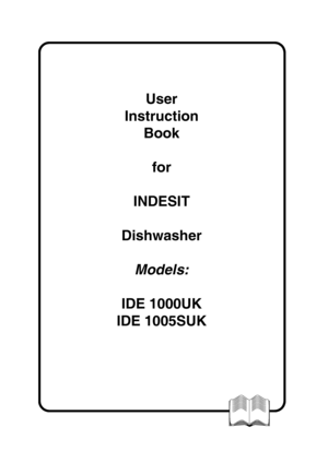 Page 1User 
Instruction 
Book
for
INDESIT
Dishwasher
Models:
IDE 1000UK
IDE 1005SUK
 