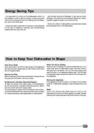 Page 109GB
Energy Saving Tips
- It is important to try and run the dishwasher when it is
fully loaded in order to save on energy. In order to prevent
odors from forming and food from caking onto the dishes,
you can run the hold cycle.
- Choose the right wash cycle: the choice of cycle depends
on the type of dishware, cookware and utensils being
washed and how dirty they are.- Use the right amount of detergent: if you use too much
detergent, the result will not be cleaner dishes, but, rather,
a greater negative...