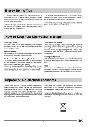 Page 119EN
Energy Saving Tips
- It is important to try and run the dishwasher when it is
fully loaded in order to save on energy. In order to prevent
odors from forming and food from caking onto the dishes,
you can run the hold cycle.
- Choose the right wash cycle: the choice of cycle depends
on the type of dishware, cookware and utensils being
washed and how dirty they are.- Use the right amount of detergent: if you use too much
detergent, the result will not be cleaner dishes, but, rather,
a greater negative...