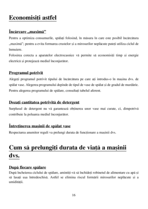 Page 1616
Economisiþi astfel
Încãrcare „maximã”
Pentru a optimiza consumurile, spãlaþi folosind, în mãsura în care este posibil încãrcãtura
„maximã”; pentru a evita formarea crustelor ºi a mirosurilor neplãcute puteþi utiliza ciclul de
înmuiere.
Folosirea corecta a aparatelor electrocasnice vã permite sã economisiþi timp ºi energie
electricã ºi protejeazã mediul înconjurãtor. 
Programul potrivit
Alegeþi programul potrivit tipului de încãrcãtura pe care aþi introdus-o în maºina dvs. de
spãlat vase. Alegerea...