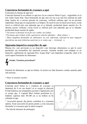 Page 5151
Conectarea furtunului de evacuare a apei
Conectarea la reþeaua de apã rece;
Conectaþi furtunul la un robinet cu apã rece (la un conector filetat ¾ gaz) , asigurându-vã cã
este strâns foarte bine. Dacã furtunurile de apã sunt noi sau n-au mai fost utilizate de mult
timp, înainte de a executa operaþia de conectare, verificaþi calitatea apei (sã nu prezinte
impuritãþi); lãsaþi apa sã curgã pentru a se limpezi. În cazul în care nu faceþi acest lucru, existã
riscul ca orificiul prin care pãtrunde apa sã se...