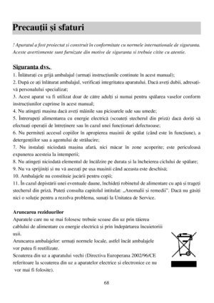 Page 6868
Precauþii ºi sfaturi
! Aparatul a fost proiectat ºi construit în conformitate cu normele internationale de siguranta.
Aceste avertismente sunt furnizate din motive de siguranta si trebuie citite cu atentie.
Siguranþa dvs. 
1. Înlãturaþi cu grijã ambalajul (urmaþi instrucþiunile continute în acest manual);
2. Dupã ce aþi înlãturat ambalajul, verificaþi integritatea aparatului. Dacã aveþi dubii, adresaþi-
vã personalului specializat;
3. Acest aparat va fi utilizat doar de cãtre adulþi ºi numai pentru...