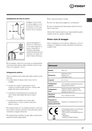 Page 2727
ICollegamento del tubo di scarico
 
Collegare il tubo di scari-
co, senza piegarlo, a una 
conduttura di scarico o a 
uno scarico a muro posti 
tra 65 e 100 cm da terra;
oppure appoggiarlo al 
bordo di un lavandino o 
di una vasca, legando la 
guida in dotazione al 
rubinetto (vedi figura). 
L’estremità libera del tubo 
di scarico non deve rima-
nere immersa nell’acqua.
 
! È sconsigliato usare tubi di prolunga; se indispensabile, 
la prolunga deve avere lo stesso diametro del tubo origi-
nale e non...