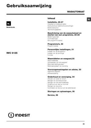 Page 2525
NL
Nederlands
Inhoud
Installatie, 26-27
Uitpakken en waterpas zetten
Hydraulische en elektrische aansluitingen
Eerste wascyclus
Technische gegevens
Beschrijving van de wasautomaat en 
starten van een programma, 28-29
Bedieningspaneel
Controlelampjes
Een programma starten
Programma’s, 30
Programmatabel
Persoonlijke instellingen, 31
Instellen van de temperatuur
Instellen van de centrifuge
Functies
Wasmiddelen en wasgoed,32
Wasmiddelbakje
Voorbereiden van het wasgoed
Bijzondere kledingstukken...