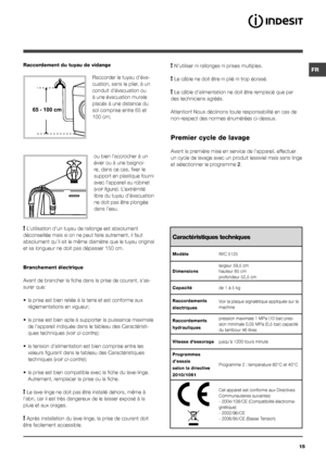 Page 15FR
15
65 - 100 cm
Raccordement du tuyau de vidange
 
Raccorder le tuyau d’éva-
cuation, sans le plier, à un 
conduit d’évacuation ou 
à une évacuation murale 
placés à une distance du 
sol comprise entre 65 et 
100 cm;
ou bien l’accrocher à un 
évier ou à une baignoi-
re, dans ce cas, fixer le 
support en plastique fourni 
avec l’appareil au robinet 
(voir figure). L’extrémité 
libre du tuyau d’évacuation 
ne doit pas être plongée 
dans l’eau.
! L’utilisation d’un tuyau de rallonge est absolument...